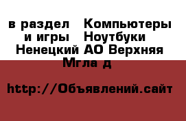  в раздел : Компьютеры и игры » Ноутбуки . Ненецкий АО,Верхняя Мгла д.